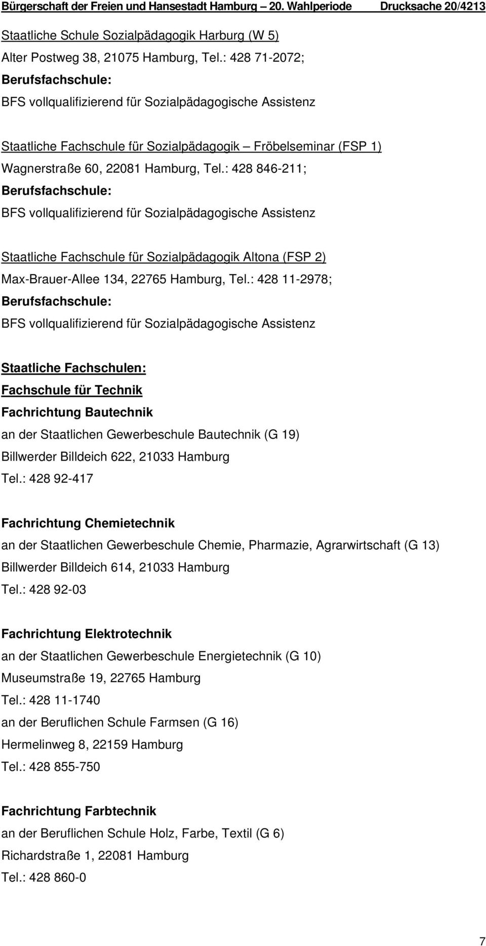 : 428 846-211; BFS vollqualifizierend für Sozialpädagogische Assistenz Staatliche Fachschule für Sozialpädagogik Altona (FSP 2) Max-Brauer-Allee 134, 22765 Hamburg, Tel.