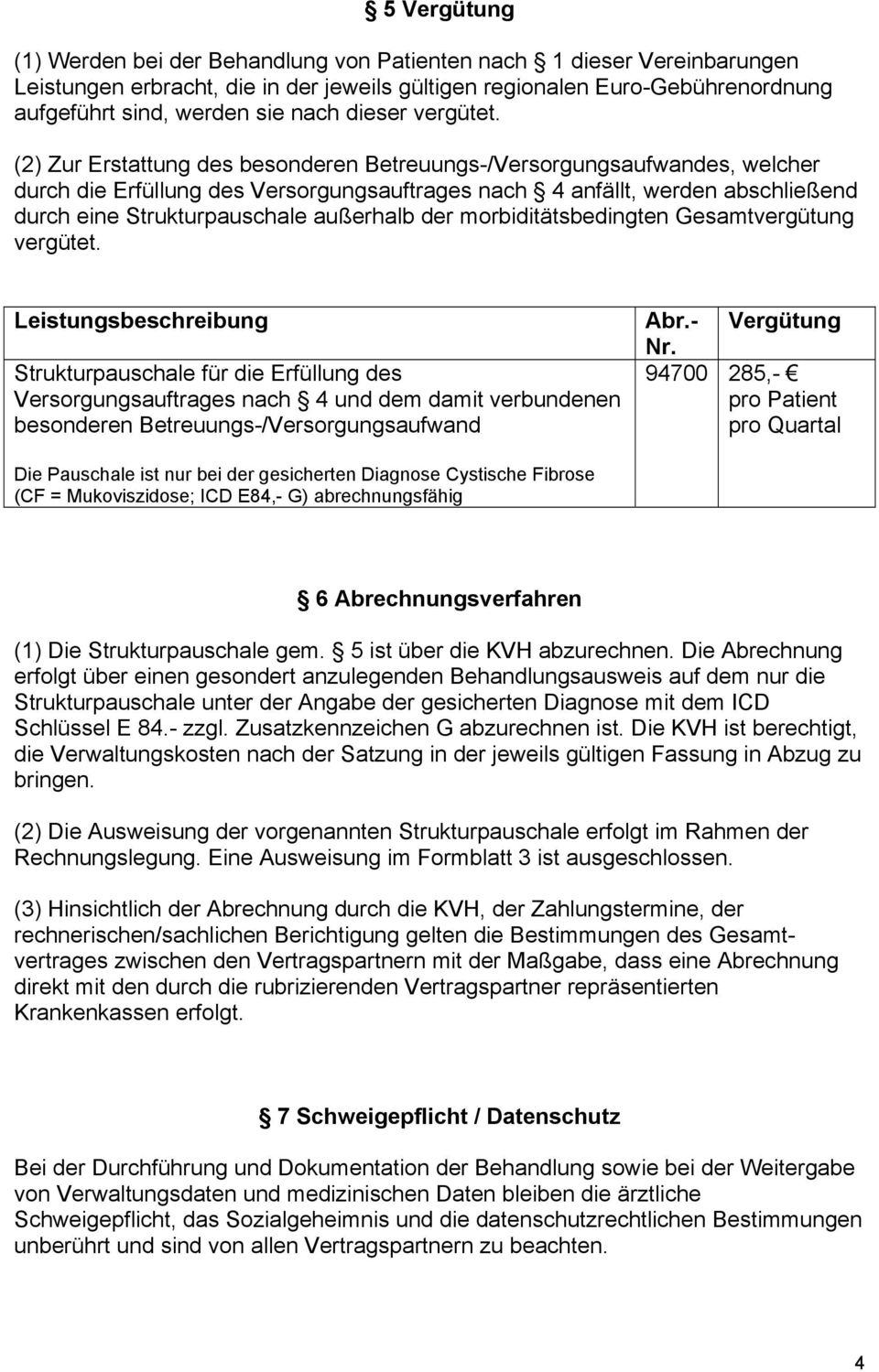 (2) Zur Erstattung des besonderen Betreuungs-/Versorgungsaufwandes, welcher durch die Erfüllung des Versorgungsauftrages nach 4 anfällt, werden abschließend durch eine Strukturpauschale außerhalb der