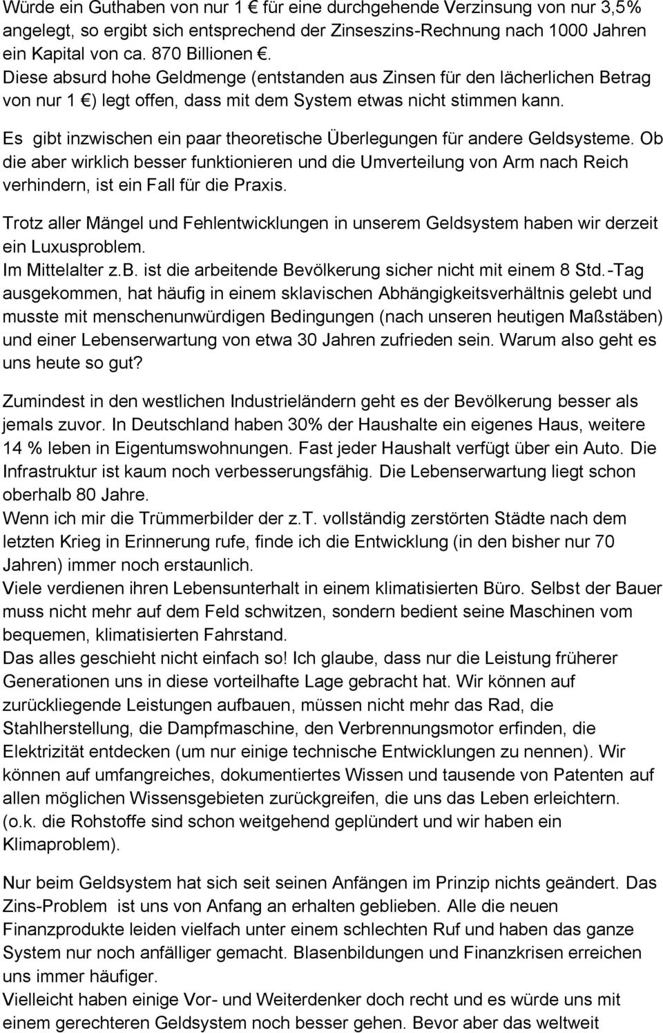 Es gibt inzwischen ein paar theoretische Überlegungen für andere Geldsysteme. Ob die aber wirklich besser funktionieren und die Umverteilung von Arm nach Reich verhindern, ist ein Fall für die Praxis.