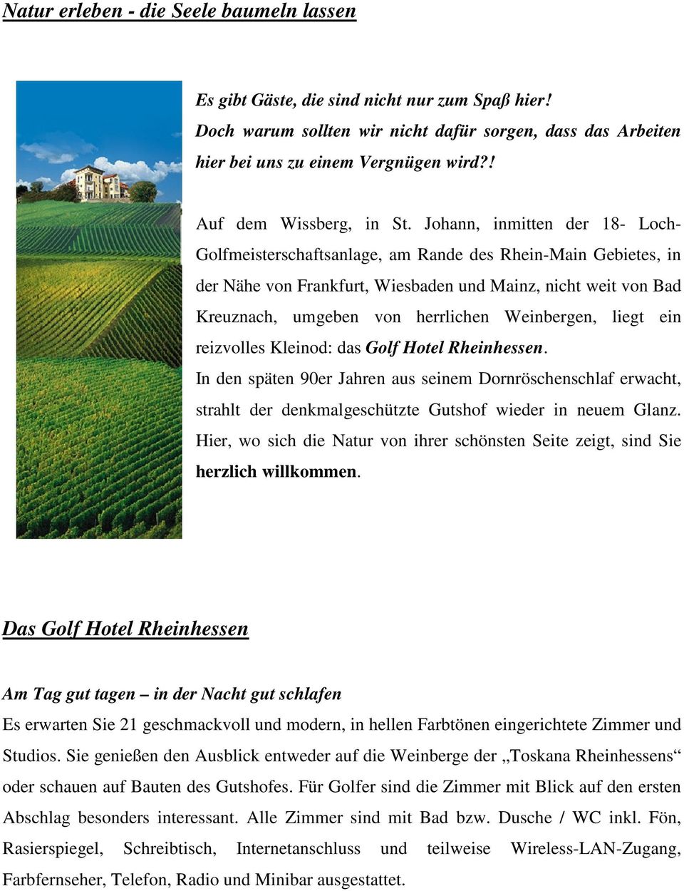 Johann, inmitten der 18- Loch- Golfmeisterschaftsanlage, am Rande des Rhein-Main Gebietes, in der Nähe von Frankfurt, Wiesbaden und Mainz, nicht weit von Bad Kreuznach, umgeben von herrlichen