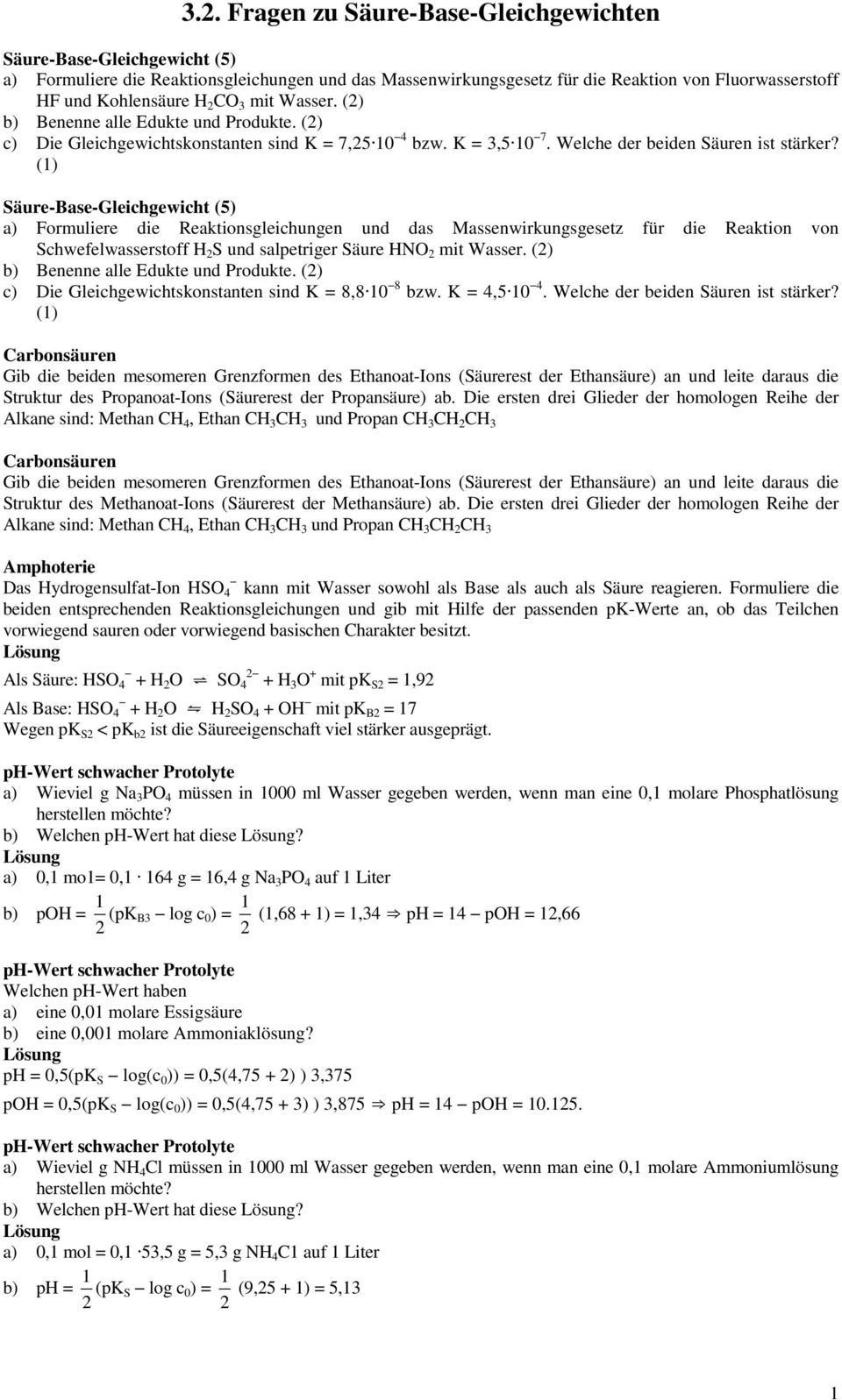 Säure-Base-Gleichgewicht (5) a) Formuliere die Reaktionsgleichungen und das Massenwirkungsgesetz für die Reaktion von Schwefelwasserstoff H 2 S und salpetriger Säure HN 2 mit Wasser.