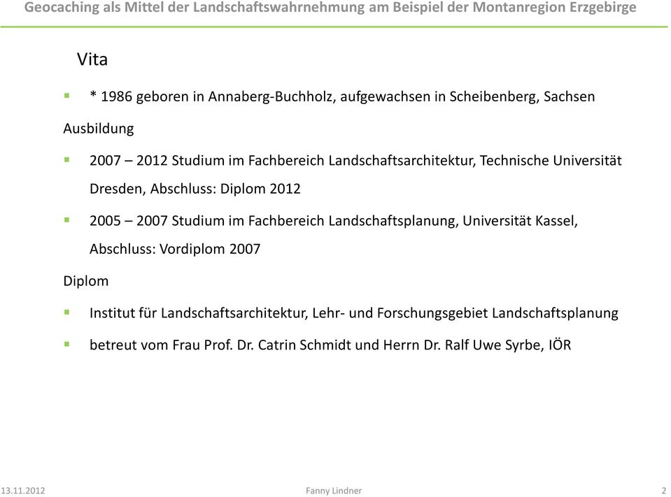 Landschaftsplanung, Universität Kassel, Abschluss: Vordiplom 2007 Diplom Institut für Landschaftsarchitektur, Lehr- und