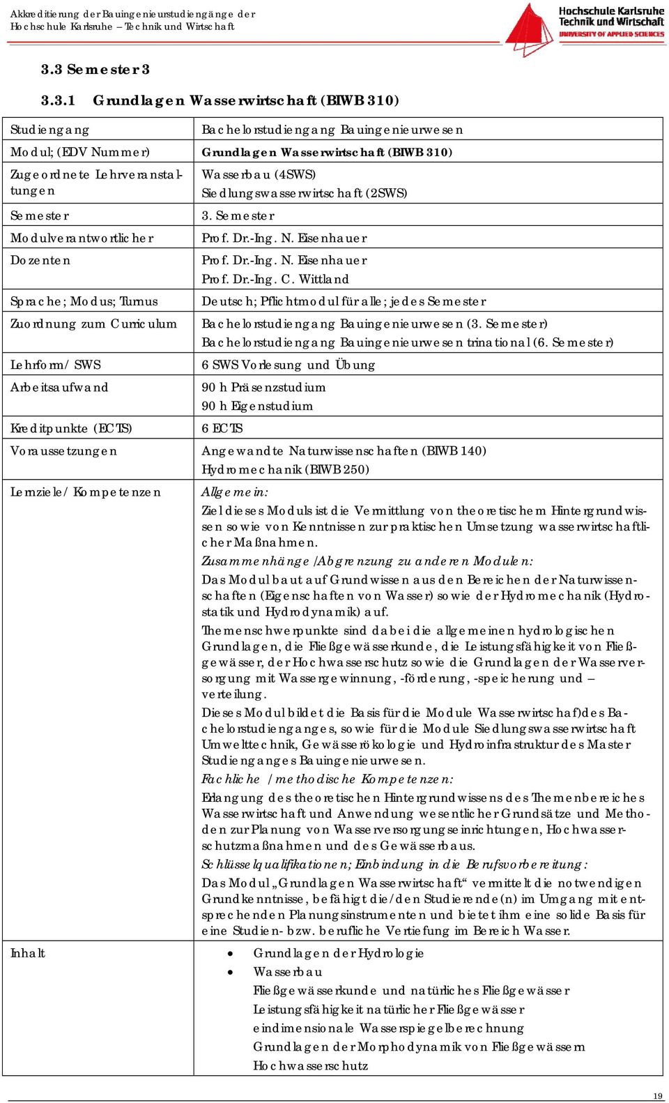 ) 6 SWS Vorlesung und Übung 90 h Präsenzstudium 90 h Eigenstudium 6 ECTS Voraussetzungen Angewandte Naturwissenschaften (BIWB 140) Hydromechanik (BIWB 250) Lernziele/ Kompetenzen Allgemein: Ziel