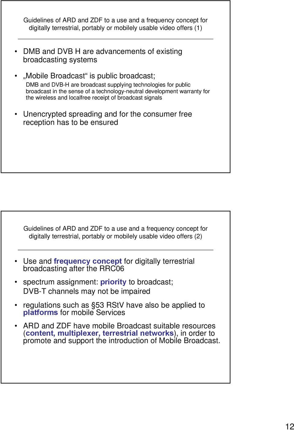 receipt of broadcast signals Unencrypted spreading and for the consumer free reception has to be ensured Guidelines of ARD and ZDF to a use and a frequency concept for digitally terrestrial, portably