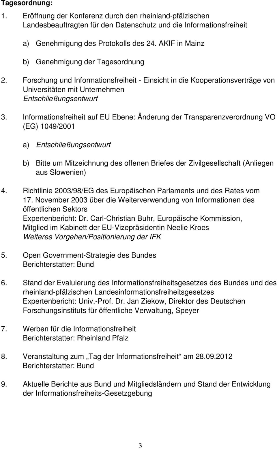 Informationsfreiheit auf EU Ebene: Änderung der Transparenzverordnung VO (EG) 1049/2001 a) Entschließungsentwurf b) Bitte um Mitzeichnung des offenen Briefes der Zivilgesellschaft (Anliegen aus