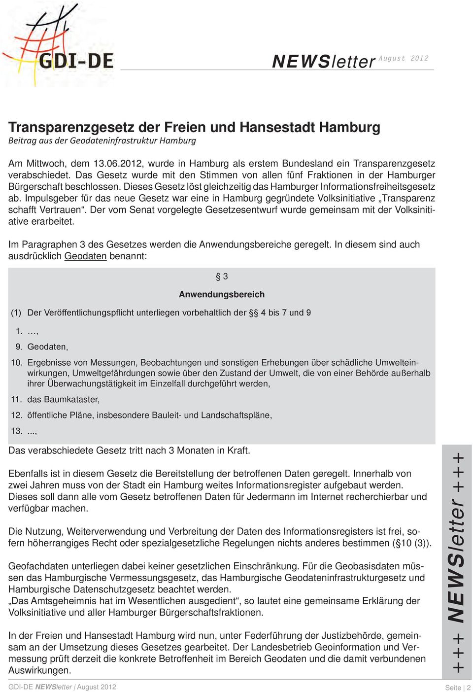 Dieses Gesetz löst gleichzeitig das Hamburger Informationsfreiheitsgesetz ab. Impulsgeber für das neue Gesetz war eine in Hamburg gegründete Volksinitiative Transparenz schafft Vertrauen.