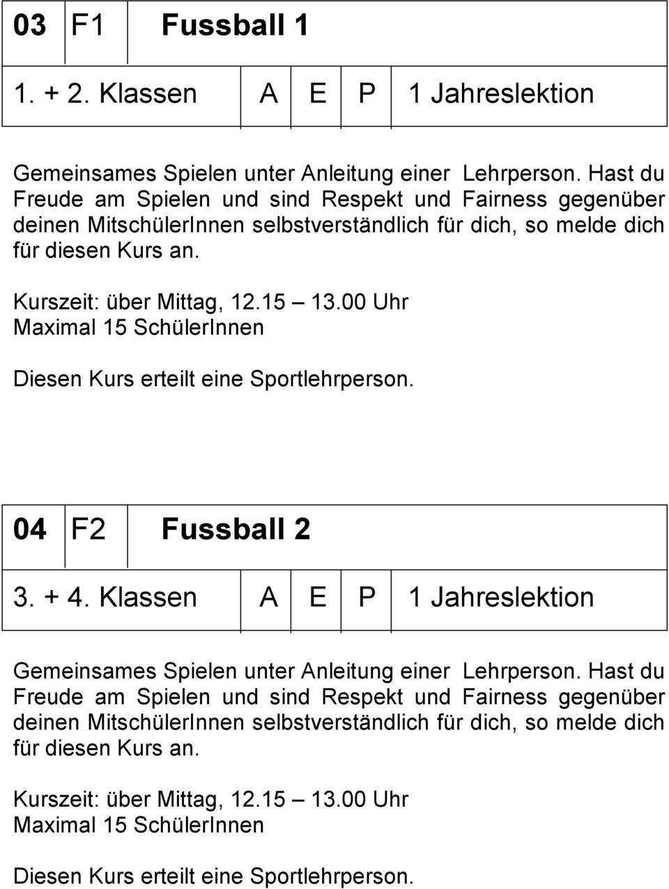 15 13.00 Uhr Maximal 15 SchülerInnen Diesen Kurs erteilt eine Sportlehrperson. 04 F2 Fussball 2 3. + 4.