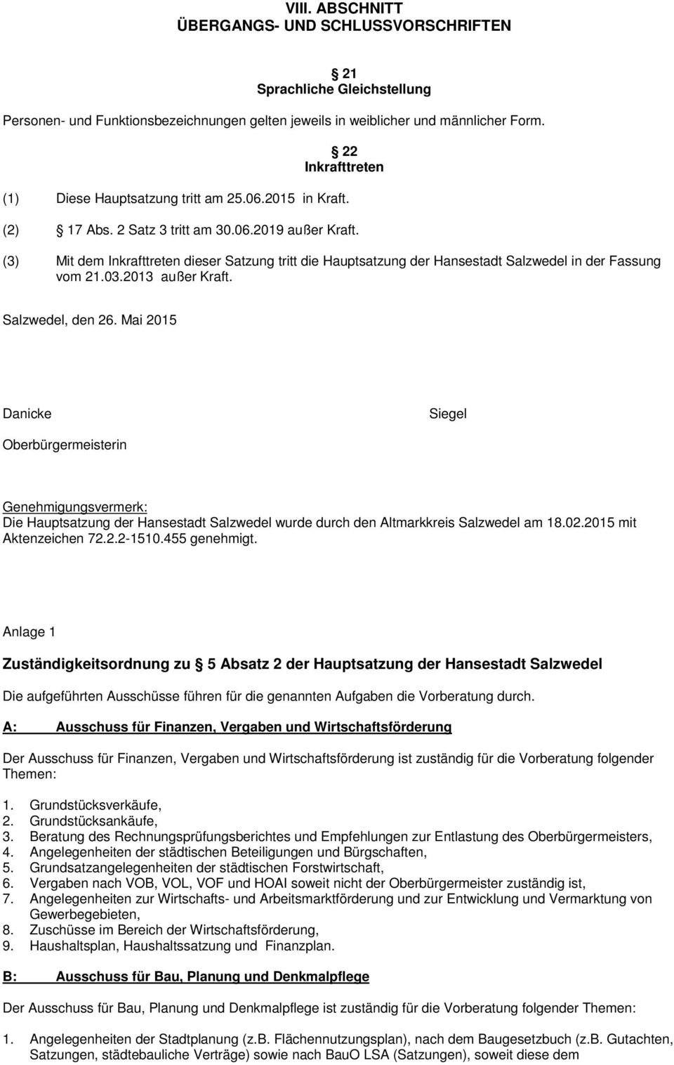 (3) Mit dem Inkrafttreten dieser Satzung tritt die Hauptsatzung der Hansestadt Salzwedel in der Fassung vom 21.03.2013 außer Kraft. Salzwedel, den 26.