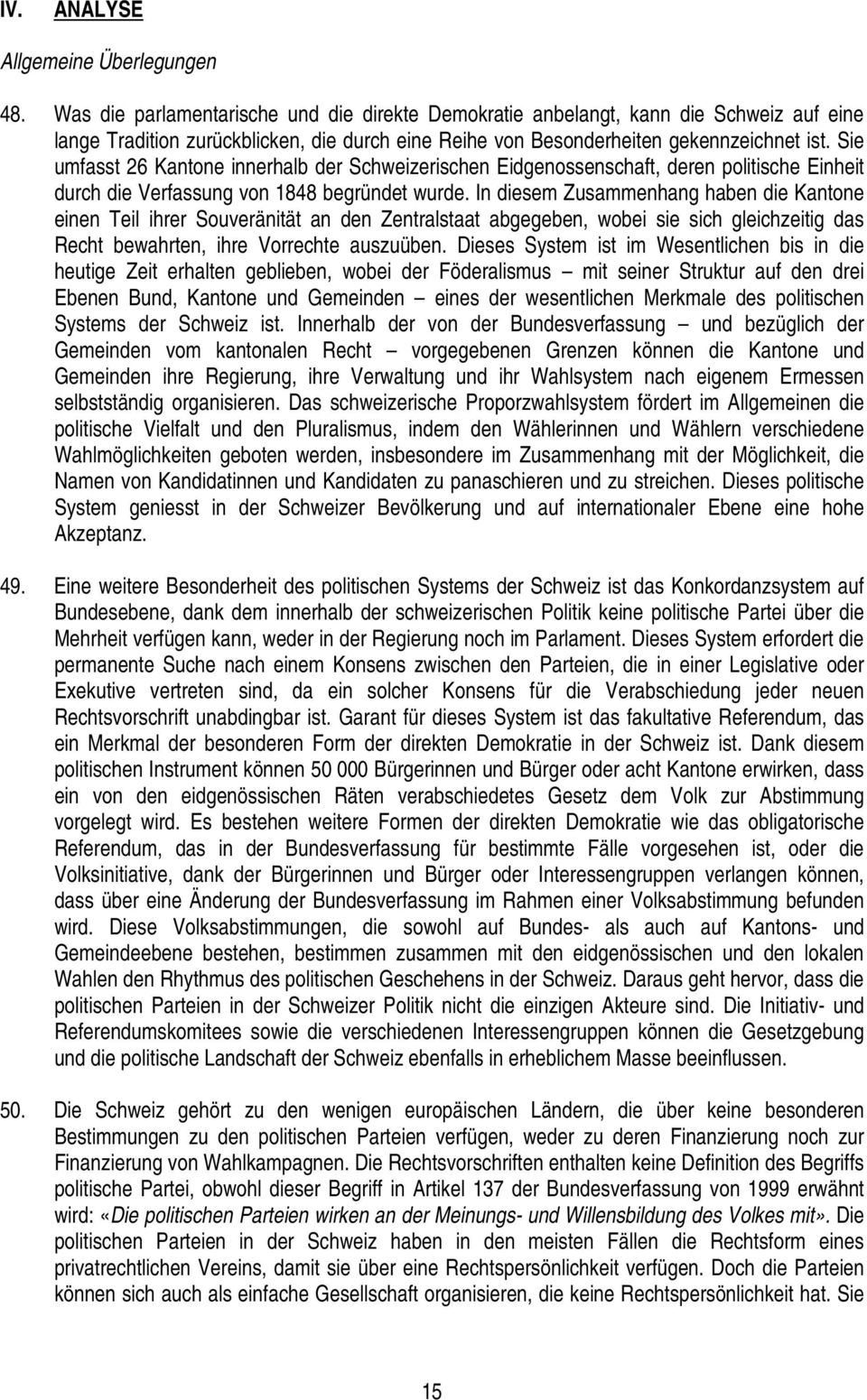 Sie umfasst 26 Kantone innerhalb der Schweizerischen Eidgenossenschaft, deren politische Einheit durch die Verfassung von 1848 begründet wurde.