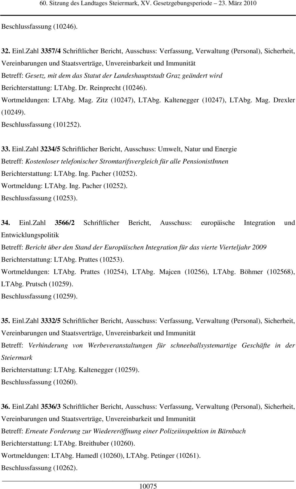 Landeshauptstadt Graz geändert wird Berichterstattung: LTAbg. Dr. Reinprecht (10246). Wortmeldungen: LTAbg. Mag. Zitz (10247), LTAbg. Kaltenegger (10247), LTAbg. Mag. Drexler (10249).