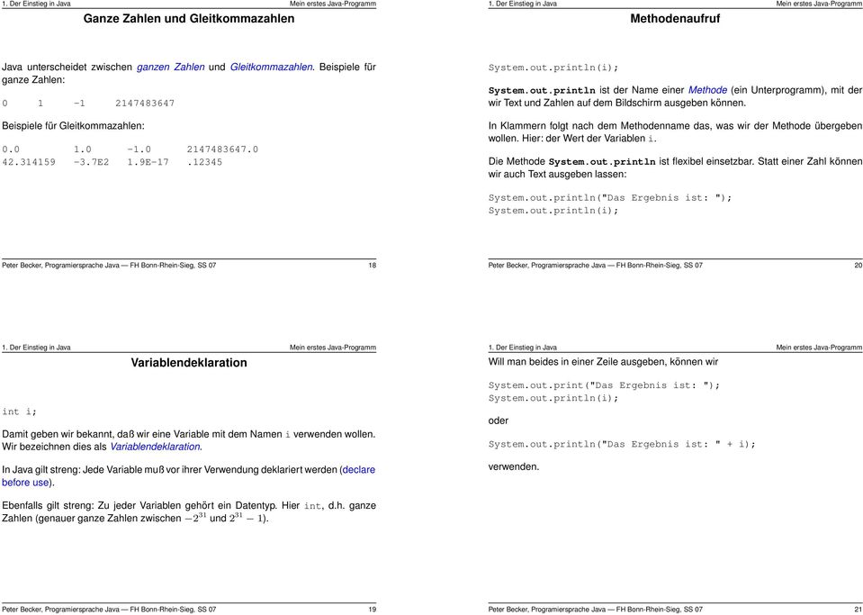 In Klammern folgt nach dem Methodenname das, was wir der Methode übergeben wollen. Hier: der Wert der Variablen i. Die Methode System.out.println ist flexibel einsetzbar.