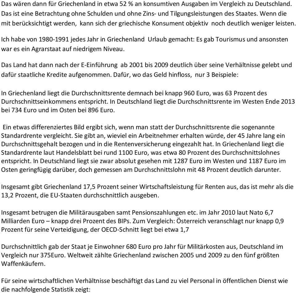 Ich habe von 1980-1991 jedes Jahr in Griechenland Urlaub gemacht: Es gab Tourismus und ansonsten war es ein Agrarstaat auf niedrigem Niveau.