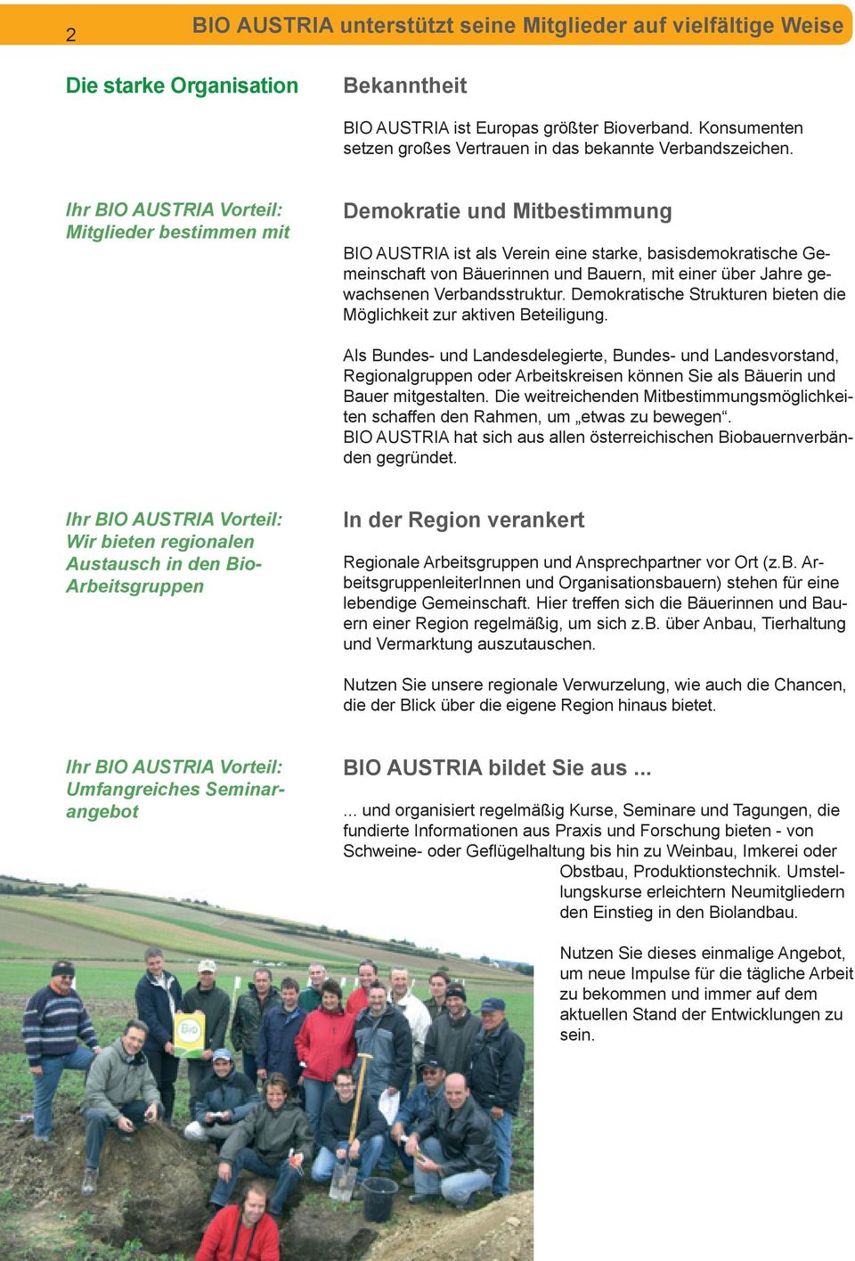 Mitglieder bestimmen mit Demokratie und Mitbestimmung BIO AUSTRIA ist als Verein eine starke, basisdemokratische Gemeinschaft von Bäuerinnen und Bauern, mit einer über Jahre gewachsenen