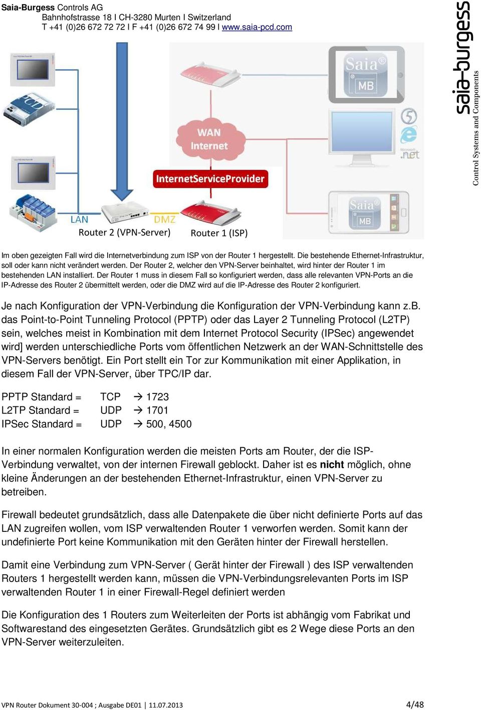 Der Router 1 muss in diesem Fall so konfiguriert werden, dass alle relevanten VPN-Ports an die IP-Adresse des Router 2 übermittelt werden, oder die DMZ wird auf die IP-Adresse des Router 2