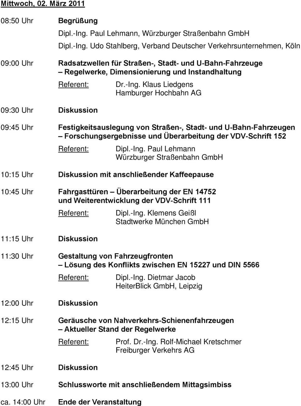 Udo Stahlberg, Verband Deutscher Verkehrsunternehmen, Köln 09:00 Uhr Radsatzwellen für Straßen-, Stadt- und U-Bahn-Fahrzeuge Regelwerke, Dimensionierung und Instandhaltung 09:30 Uhr Diskussion Dr.
