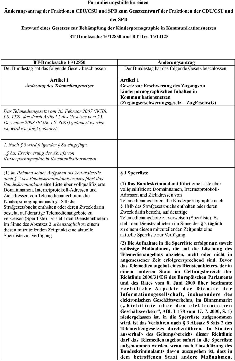 16/13125 BT-Drucksache 16/12850 Der Bundestag hat das folgende Gesetz beschlossen: Artikel 1 Änderung des Telemediengesetzes Das Telemediengesetz vom 26. Februar 2007 (BGBl. I S.