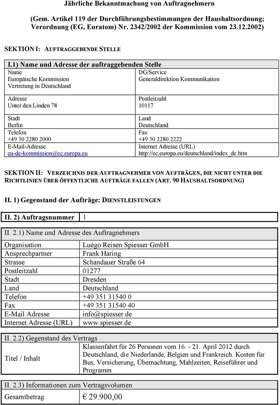1) Name und Adresse der auftraggebenden Stelle Name DG/Service Europäische Kommission Generaldirektion Kommunikation Vertretung in Adresse Unter den Linden 78 Berlin Telefon +49 30 2280 2000