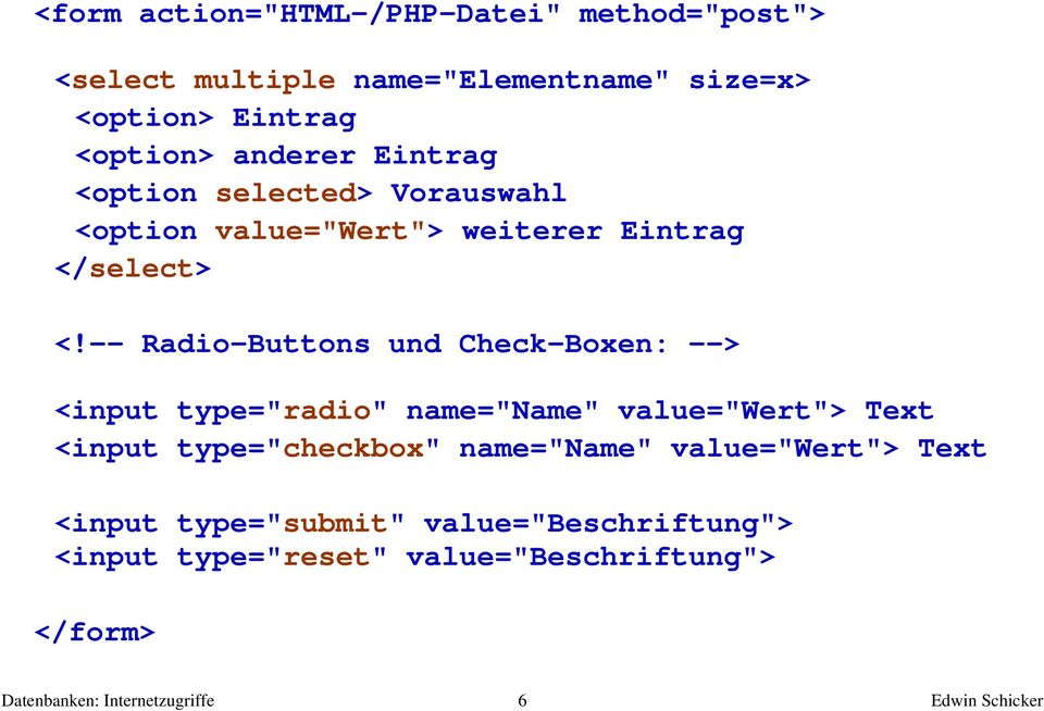 -- Radio-Buttons und Check-Boxen: --> <input type="radio" name="name" value="wert"> Text <input type="checkbox" name="name"