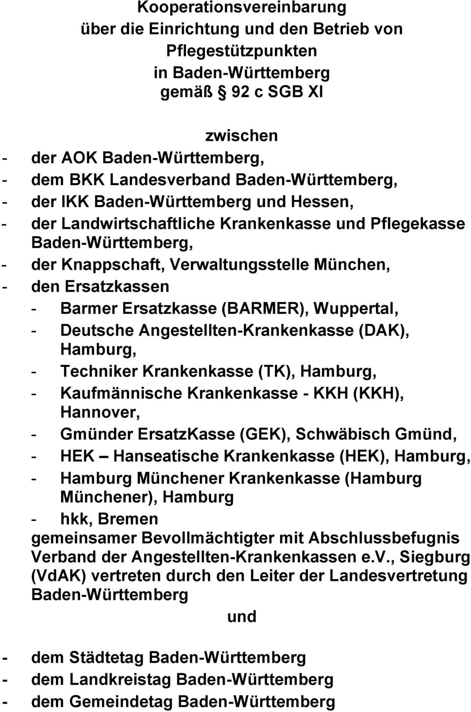 Barmer Ersatzkasse (BARMER), Wuppertal, - Deutsche Angestellten-Krankenkasse (DAK), Hamburg, - Techniker Krankenkasse (TK), Hamburg, - Kaufmännische Krankenkasse - KKH (KKH), Hannover, - Gmünder