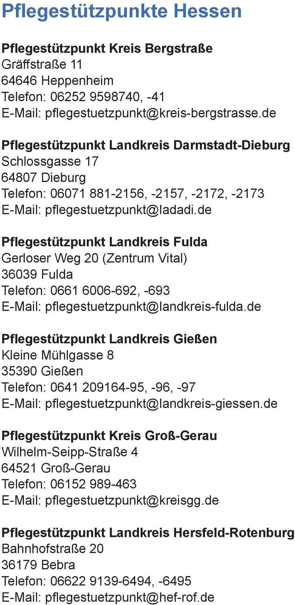 de Pflegestützpunkt Landkreis Fulda Gerloser Weg 20 (Zentrum Vital) 36039 Fulda Telefon: 0661 6006-692, -693 E-Mail: pflegestuetzpunkt@landkreis-fulda.