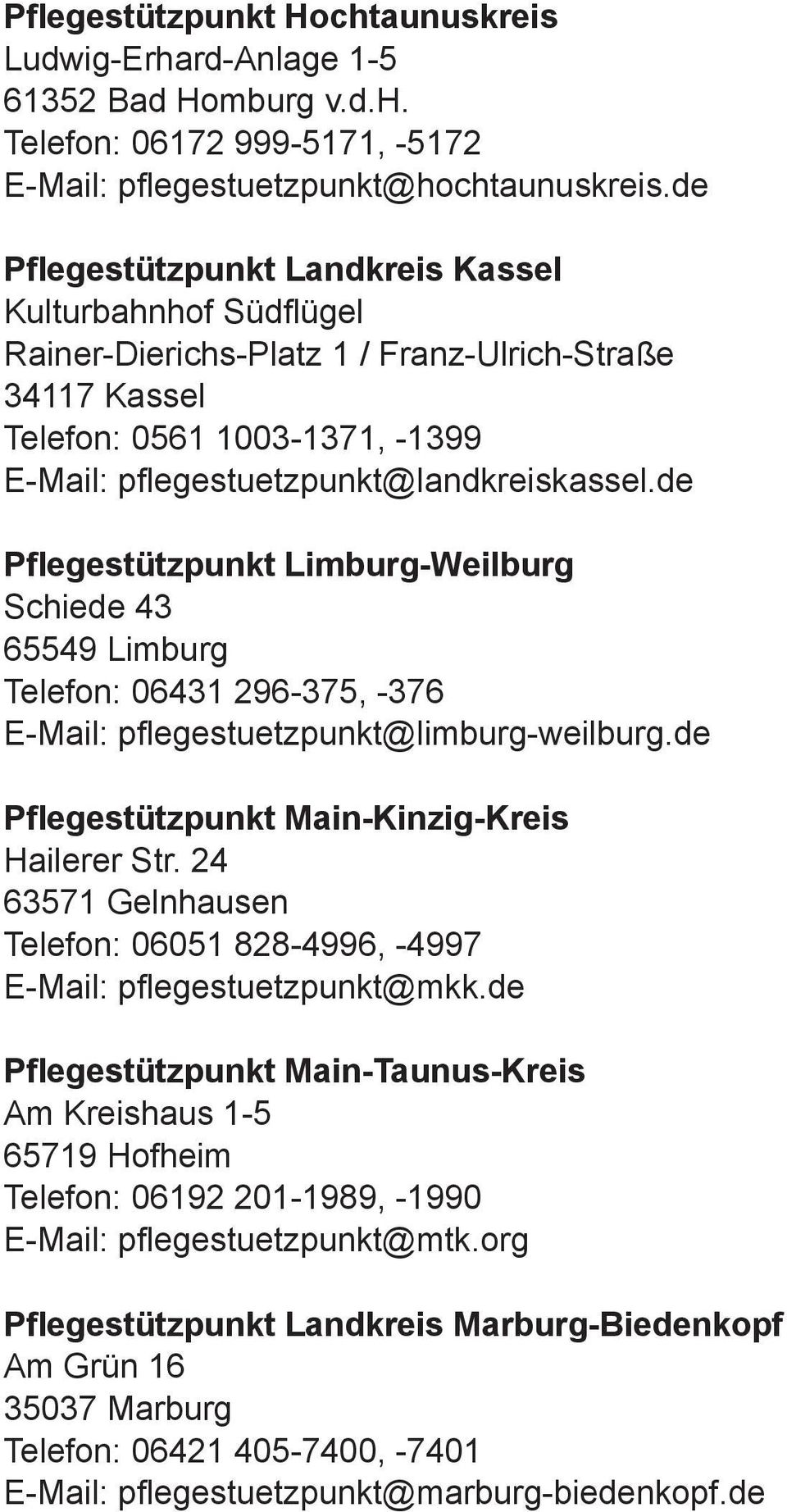 de Pflegestützpunkt Limburg-Weilburg Schiede 43 65549 Limburg Telefon: 06431 296-375, -376 E-Mail: pflegestuetzpunkt@limburg-weilburg.de Pflegestützpunkt Main-Kinzig-Kreis Hailerer Str.