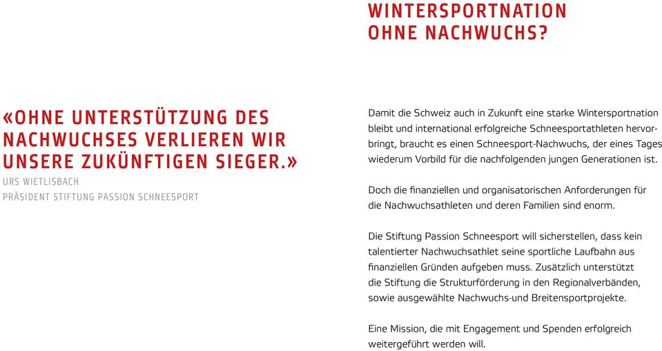 braucht es einen Schneesport-Nachwuchs, der eines Tages wiederum Vorbild für die nachfolgenden jungen Generationen ist.