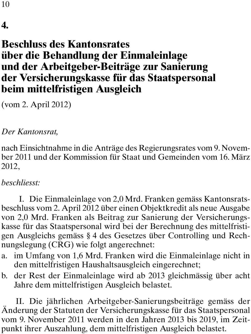 Die Einmaleinlage von,0 Mrd. Franken gemäss Kantonsratsbeschluss vom. April 01 über einen Objektkredit als neue Ausgabe von,0 Mrd.