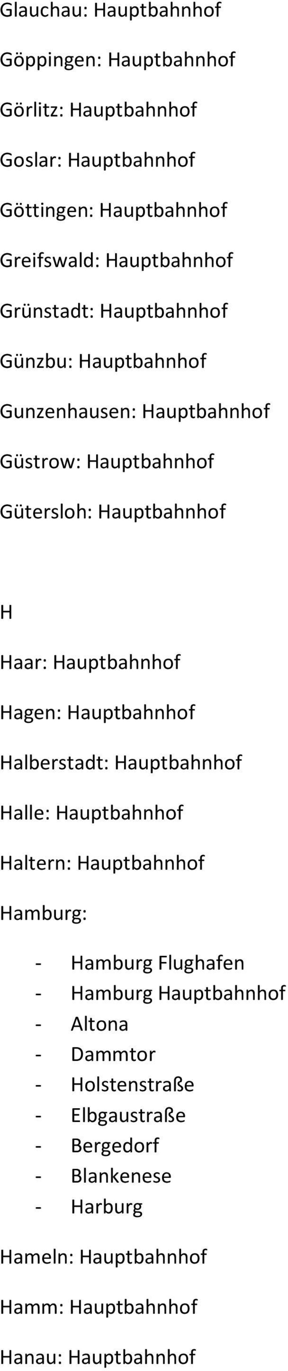 Hagen: Hauptbahnhof Halberstadt: Hauptbahnhof Halle: Hauptbahnhof Haltern: Hauptbahnhof Hamburg: - Hamburg Flughafen - Hamburg Hauptbahnhof