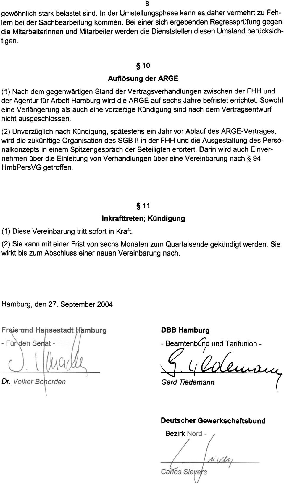 10 Auflösung der ARGE (1) Nach dem gegenwärtigen Stand der Vertragsverhandlungen zwischen der FHH und der Agentur für Arbeit Hamburg wird die ARGE auf sechs Jahre befristet errichtet.
