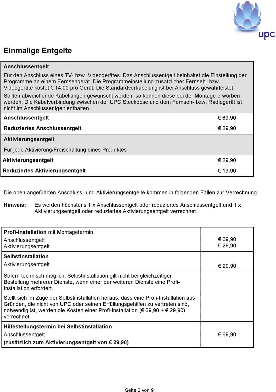 Die Kabelverbindung zwischen der UPC Steckdse und dem Fernseh- bzw. Radigerät ist nicht im enthalten.