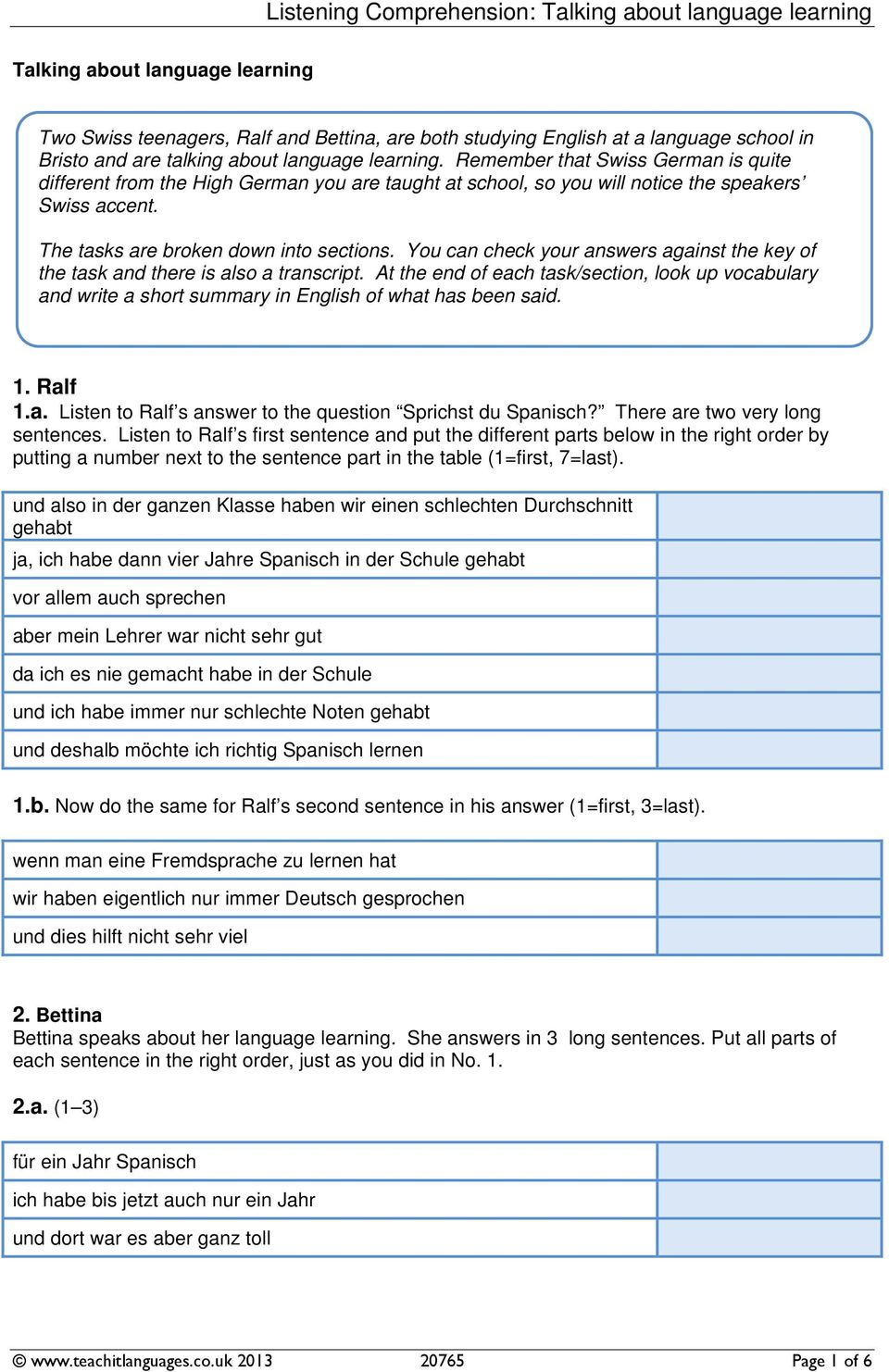 You can check your answers against the key of the task and there is also a transcript. At the end of each task/section, look up vocabulary and write a short summary in English of what has been said.