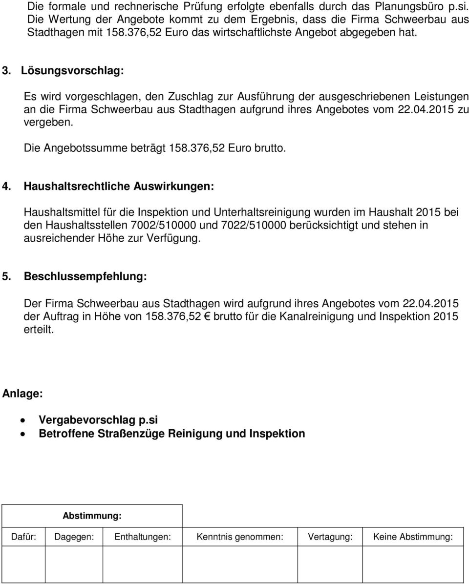 Lösungsvorschlag: Es wird vorgeschlagen, den Zuschlag zur Ausführung der ausgeschriebenen Leistungen an die Firma Schweerbau aus Stadthagen aufgrund ihres Angebotes vom 22.04.2015 zu vergeben.