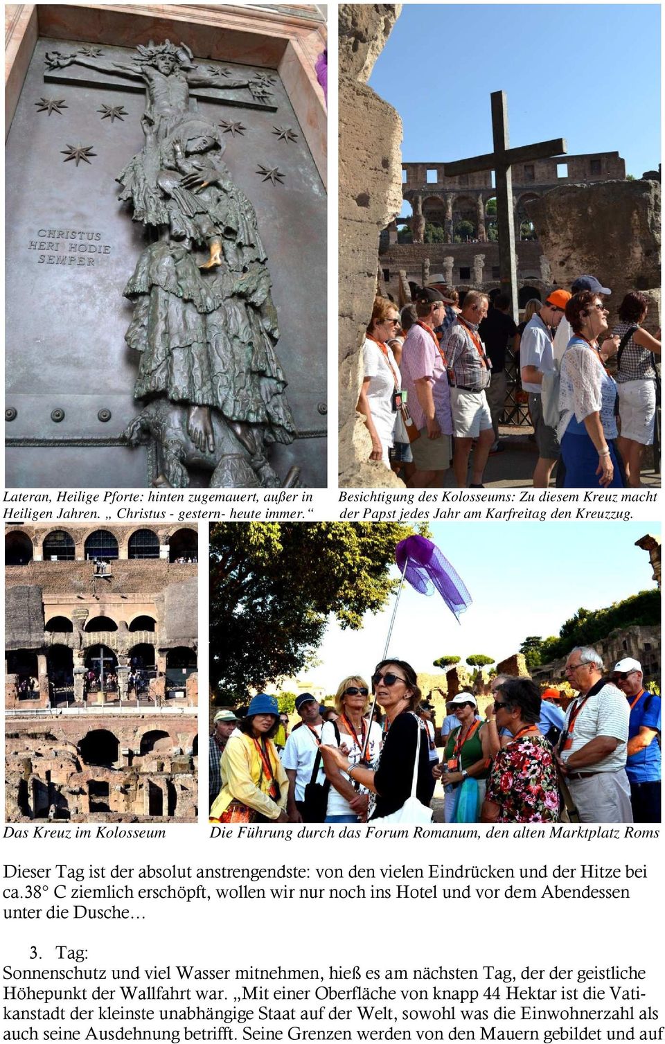 Das Kreuz im Kolosseum Die Führung durch das Forum Romanum, den alten Marktplatz Roms Dieser Tag ist der absolut anstrengendste: von den vielen Eindrücken und der Hitze bei ca.