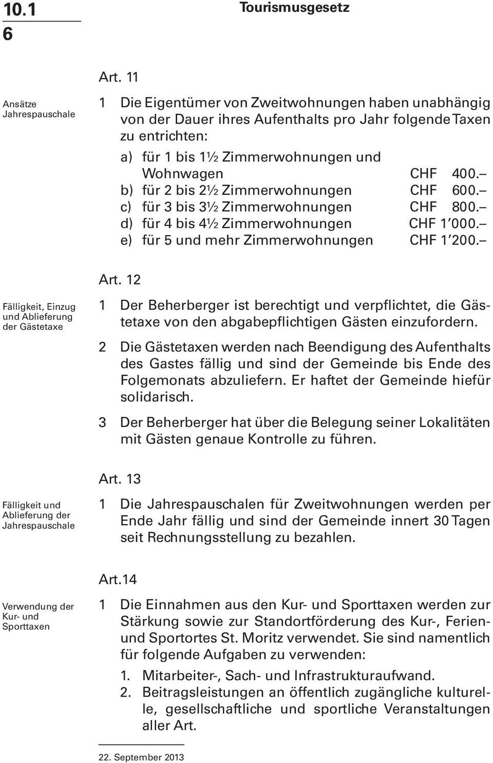 CHF 400. b) für 2 bis 2½ Zimmerwohnungen CHF 600. c) für 3 bis 3½ Zimmerwohnungen CHF 800. d) für 4 bis 4½ Zimmerwohnungen CHF 1 000. e) für 5 und mehr Zimmerwohnungen CHF 1 200. Art.