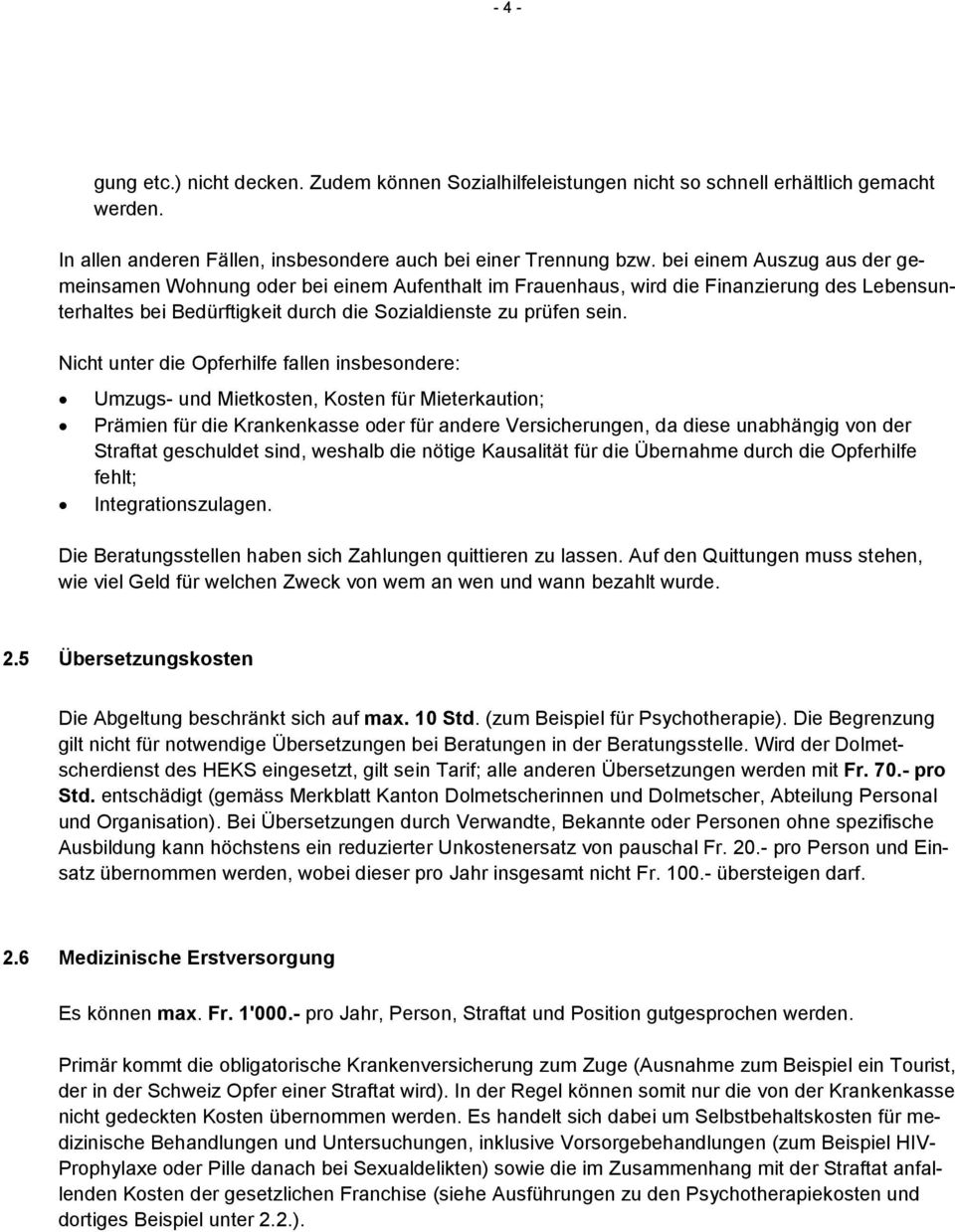 Nicht unter die Opferhilfe fallen insbesondere: Umzugs- und Mietkosten, Kosten für Mieterkaution; Prämien für die Krankenkasse oder für andere Versicherungen, da diese unabhängig von der Straftat