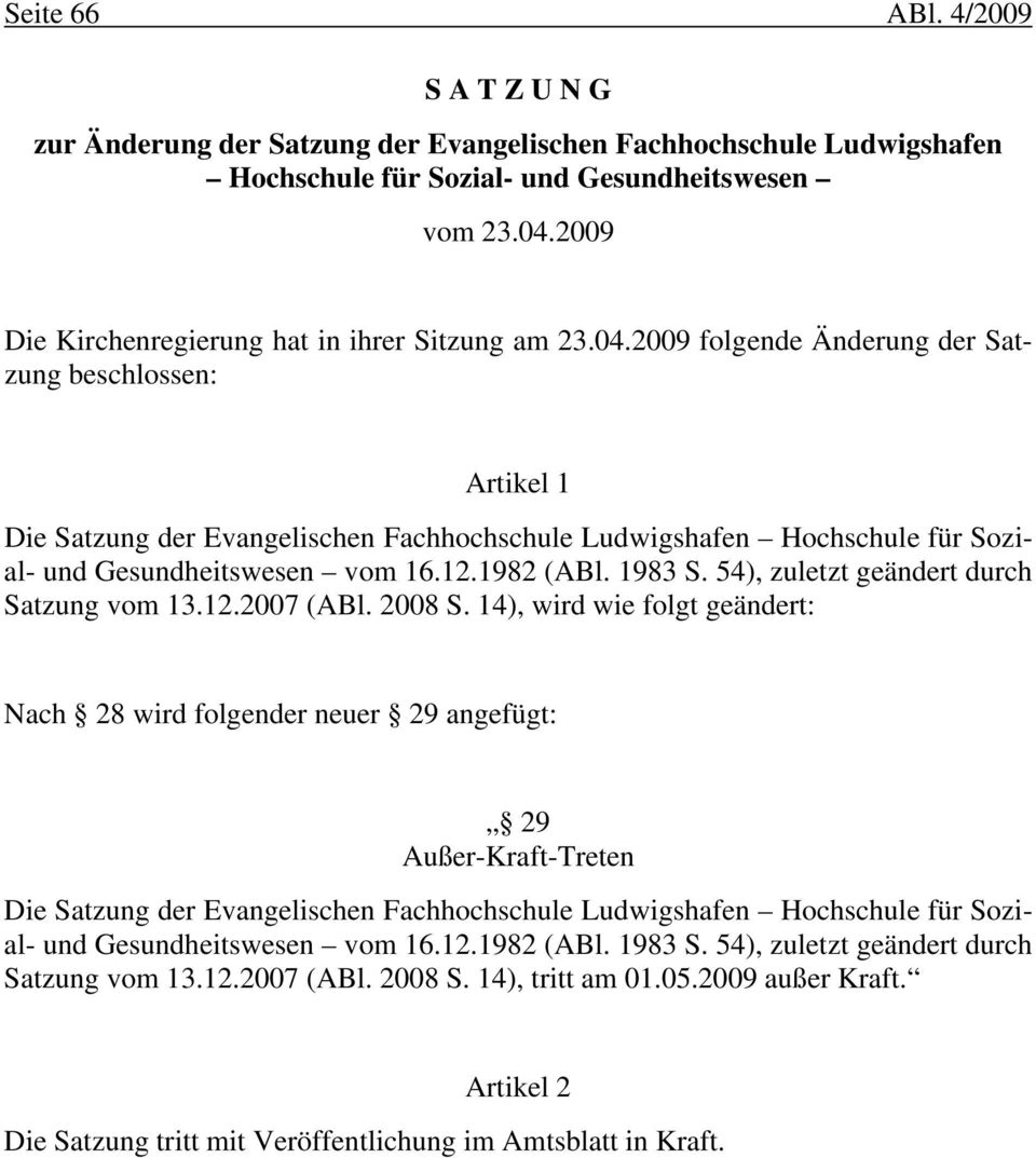 2009 folgende Änderung der Satzung beschlossen: Artikel 1 Die Satzung der Evangelischen Fachhochschule Ludwigshafen Hochschule für Sozial- und Gesundheitswesen vom 16.12.1982 (ABl. 1983 S.