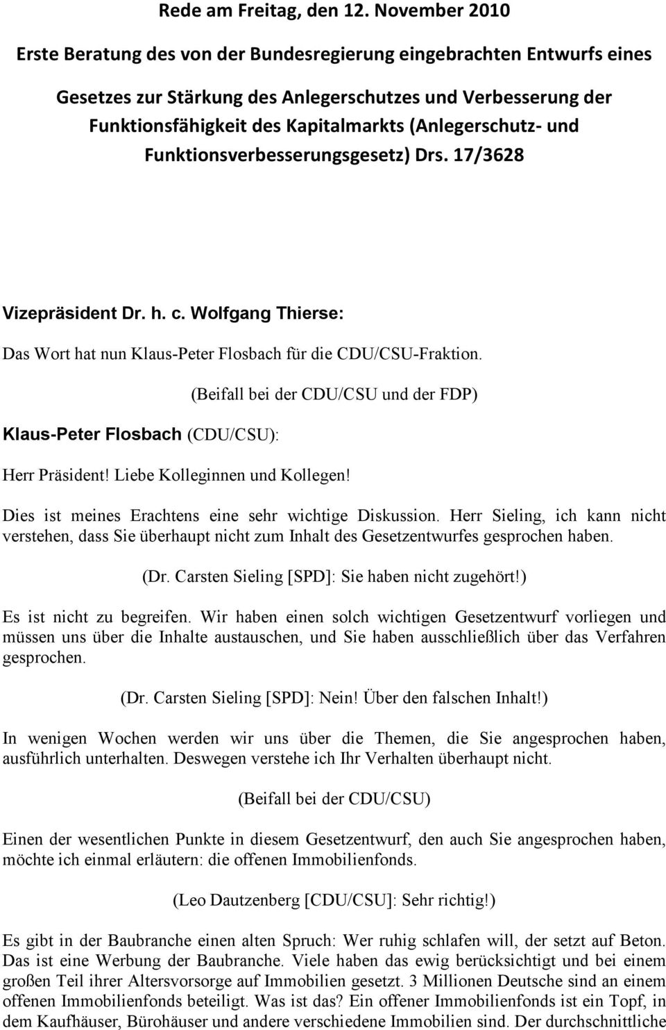 (Anlegerschutz- und Funktionsverbesserungsgesetz) Drs. 17/3628 Das Wort hat nun Klaus-Peter Flosbach für die CDU/CSU-Fraktion. Herr Präsident! Liebe Kolleginnen und Kollegen!