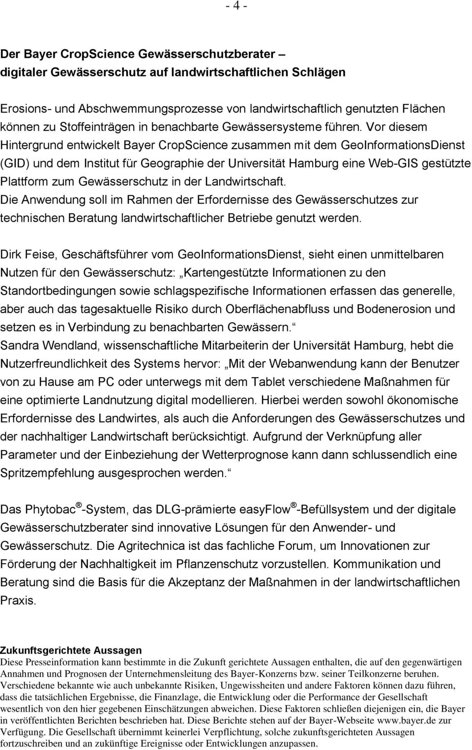 Vor diesem Hintergrund entwickelt Bayer CropScience zusammen mit dem GeoInformationsDienst (GID) und dem Institut für Geographie der Universität Hamburg eine Web-GIS gestützte Plattform zum
