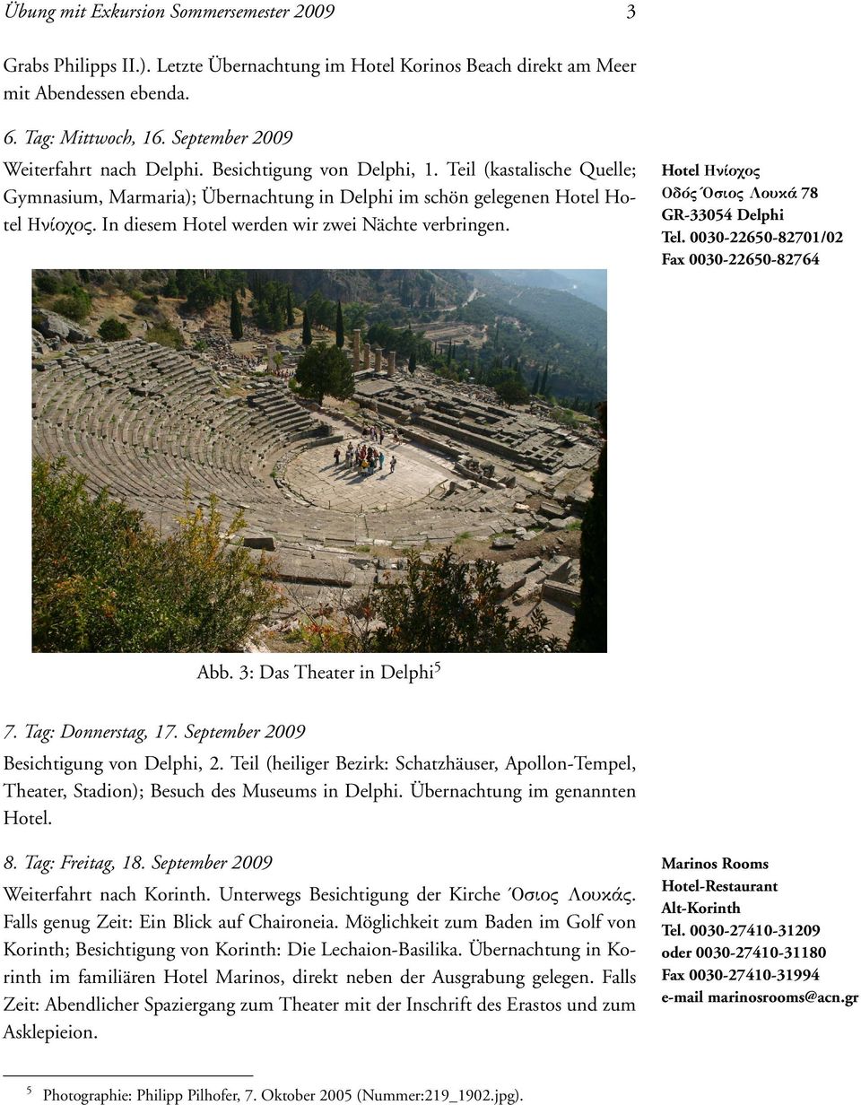 In diesem Hotel werden wir zwei Nächte verbringen. Hotel Ηνίοχος Οδός Όσιος Λουκά 78 GR-33054 Delphi Tel. 0030-22650-82701/02 Fax 0030-22650-82764 Abb. 3: Das Theater in Delphi 5 7.