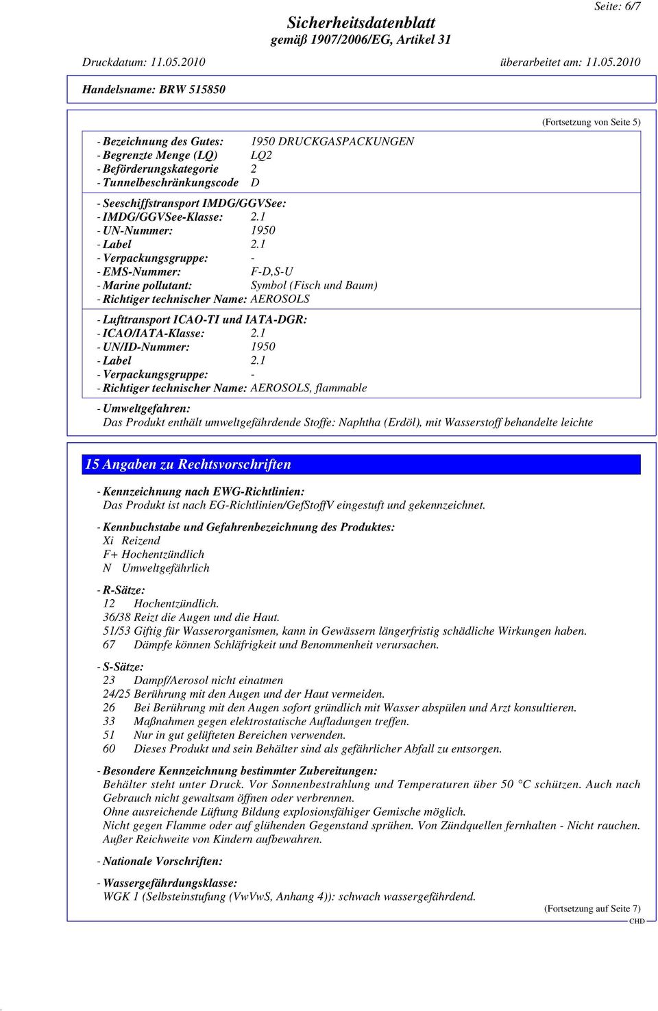 1 - Verpackungsgruppe: - - EMS-Nummer: F-D,S-U - Marine pollutant: Symbol (Fisch und Baum) - Richtiger technischer Name: AEROSOLS - Lufttransport ICAO-TI und IATA-DGR: - ICAO/IATA-Klasse: 2.