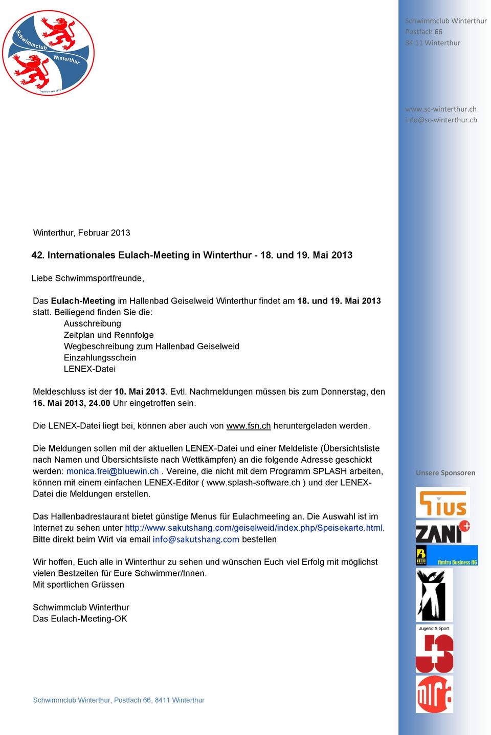 Nachmeldungen müssen bis zum Donnerstag, den 16. Mai 2013, 24.00 Uhr eingetroffen sein. Die LENEX-Datei liegt bei, können aber auch von www.fsn.ch heruntergeladen werden.