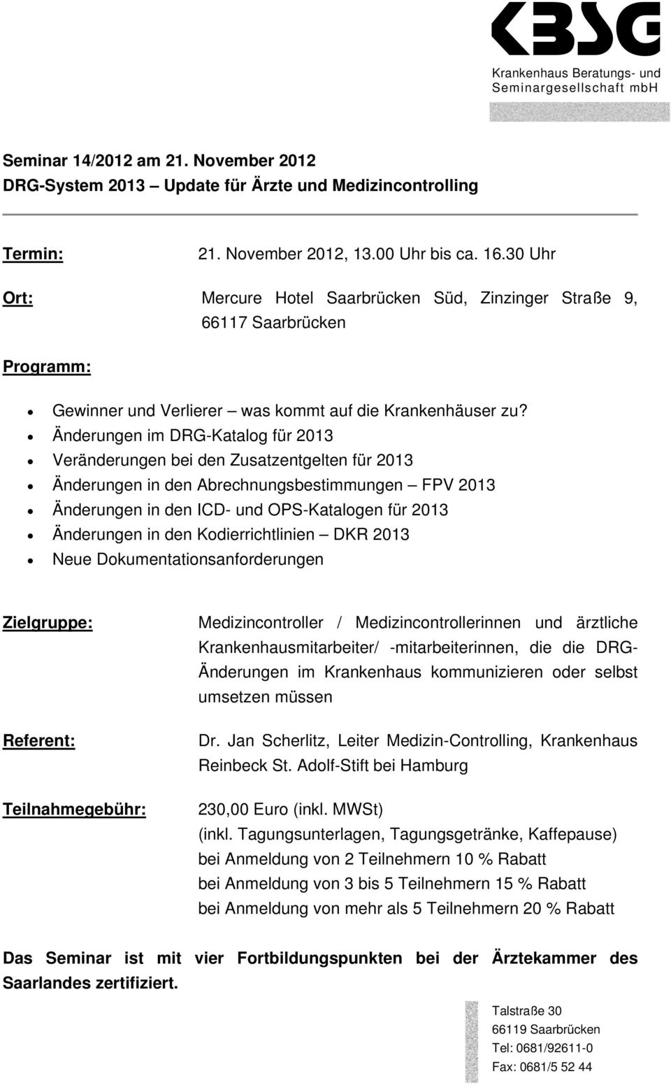Änderungen im DRG-Katalog für 2013 Veränderungen bei den Zusatzentgelten für 2013 Änderungen in den Abrechnungsbestimmungen FPV 2013 Änderungen in den ICD- und OPS-Katalogen für 2013 Änderungen in