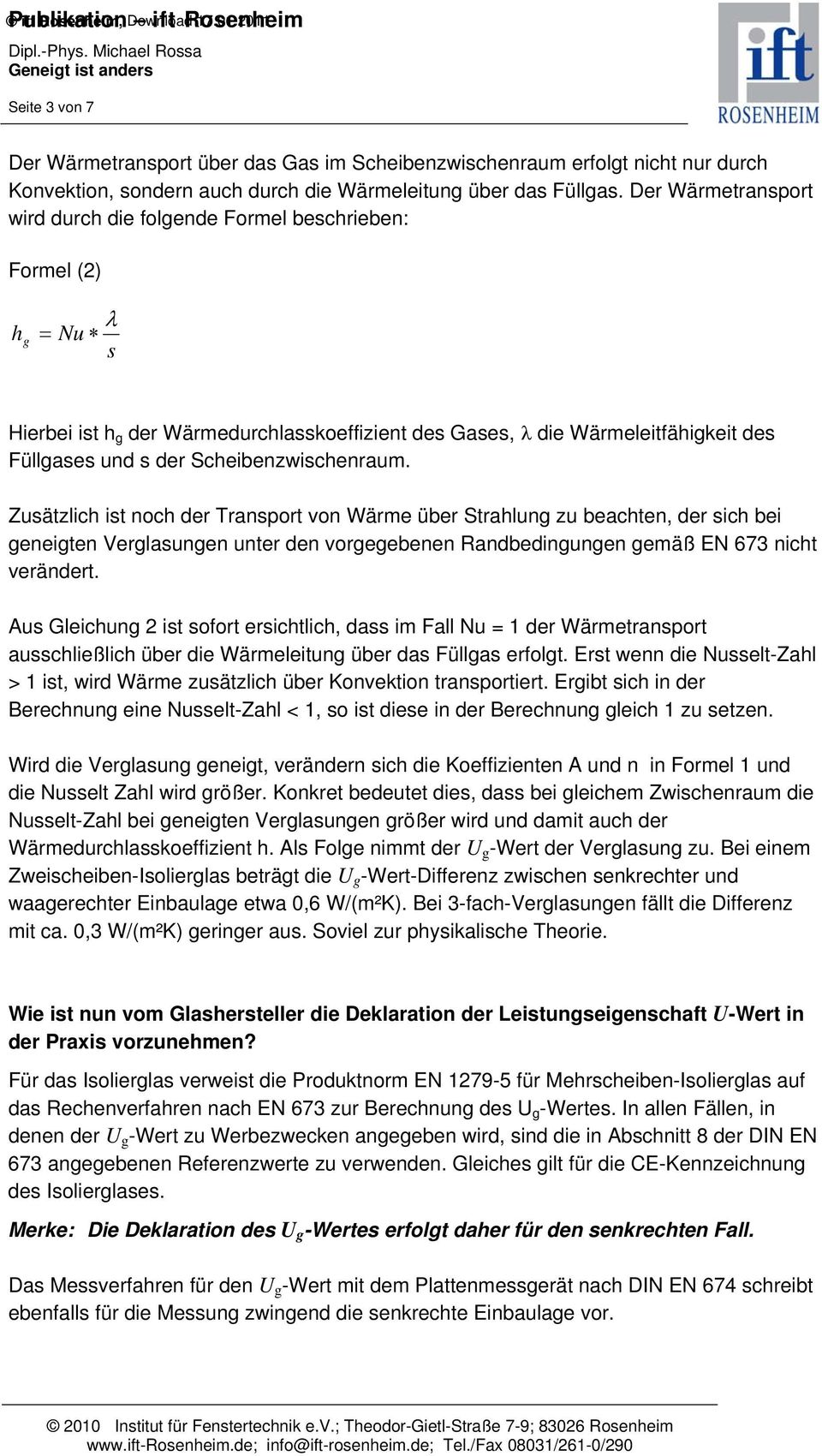 Scheibenzwischenraum. Zusätzlich ist noch der Transport von Wärme über Strahlun zu beachten, der sich bei eneiten Verlasunen unter den voreebenen Randbedinunen emäß EN 673 nicht verändert.