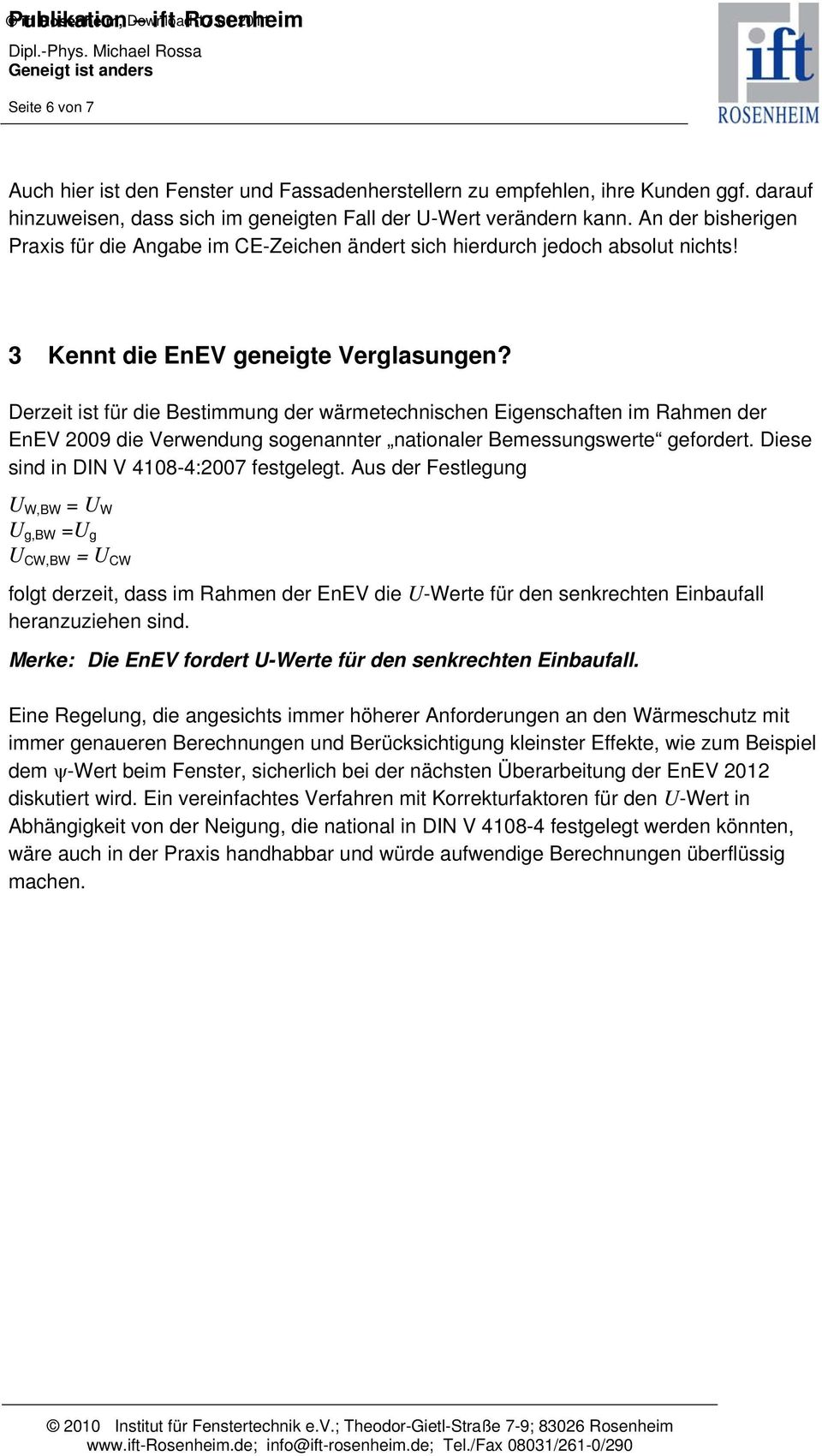 Derzeit ist für die Bestimmun der wärmetechnischen Eienschaften im Rahmen der EnEV 2009 die Verwendun soenannter nationaler Bemessunswerte efordert. Diese sind in DIN V 4108-4:2007 festelet.