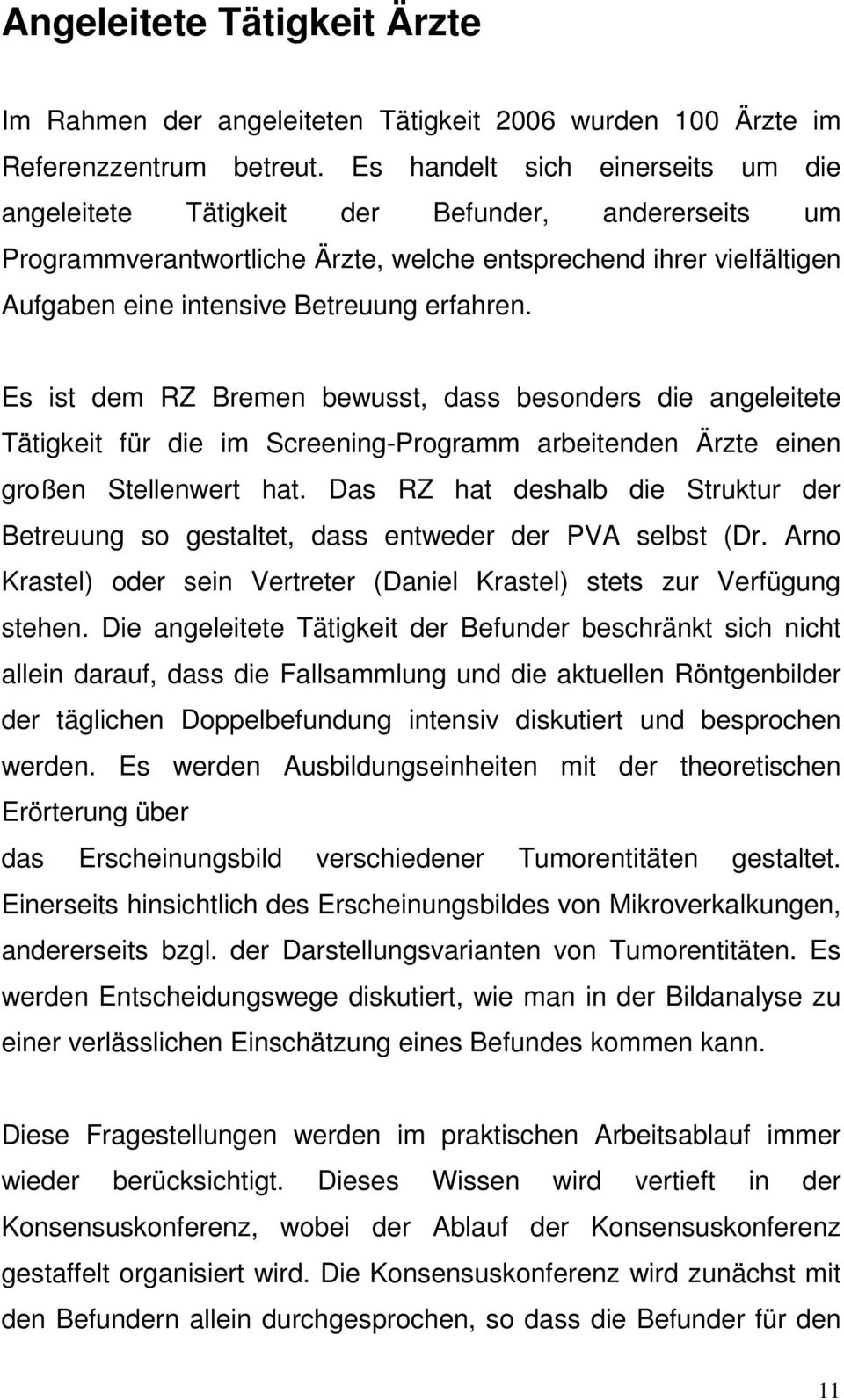 Es ist dem RZ Bremen bewusst, dass besonders die angeleitete Tätigkeit für die im Screening-Programm arbeitenden Ärzte einen großen Stellenwert hat.