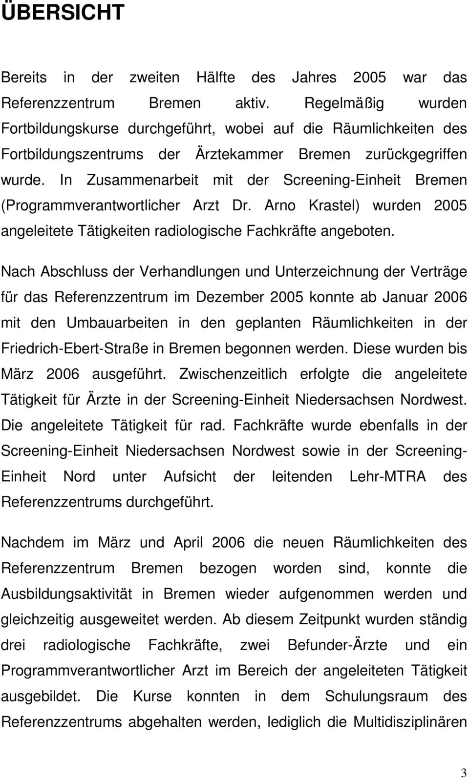 In Zusammenarbeit mit der Screening-Einheit Bremen (Programmverantwortlicher Arzt Dr. Arno Krastel) wurden 2005 angeleitete Tätigkeiten radiologische Fachkräfte angeboten.