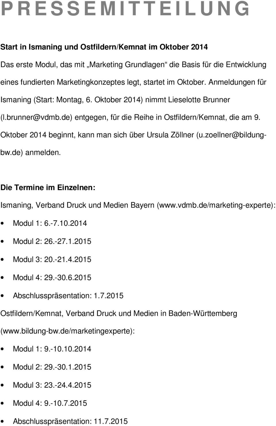 Oktober 2014 beginnt, kann man sich über Ursula Zöllner (u.zoellner@bildungbw.de) anmelden. Die Termine im Einzelnen: Ismaning, Verband Druck und Medien Bayern (www.vdmb.