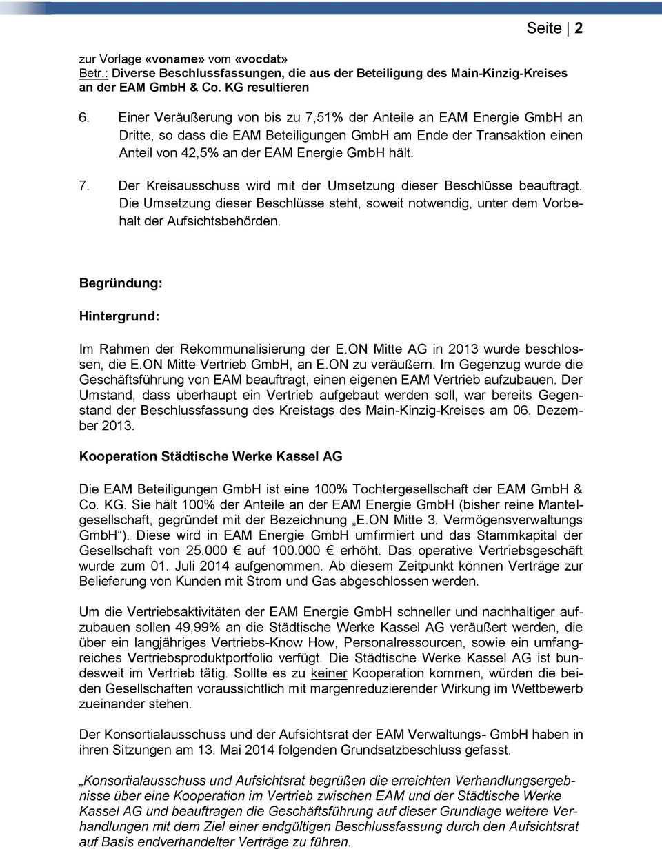 Begründung: Hintergrund: Im Rahmen der Rekommunalisierung der E.ON Mitte AG in 2013 wurde beschlossen, die E.ON Mitte Vertrieb GmbH, an E.ON zu veräußern.
