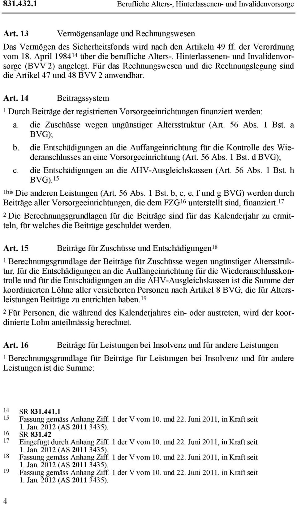 kel 47 und 48 BVV 2 anwendbar. Art. 14 Beitragssystem 1 Durch Beiträge der registrierten Vorsorgeeinrichtungen finanziert werden: a. die Zuschüsse wegen ungünstiger Altersstruktur (Art. 56 Abs. 1 Bst.