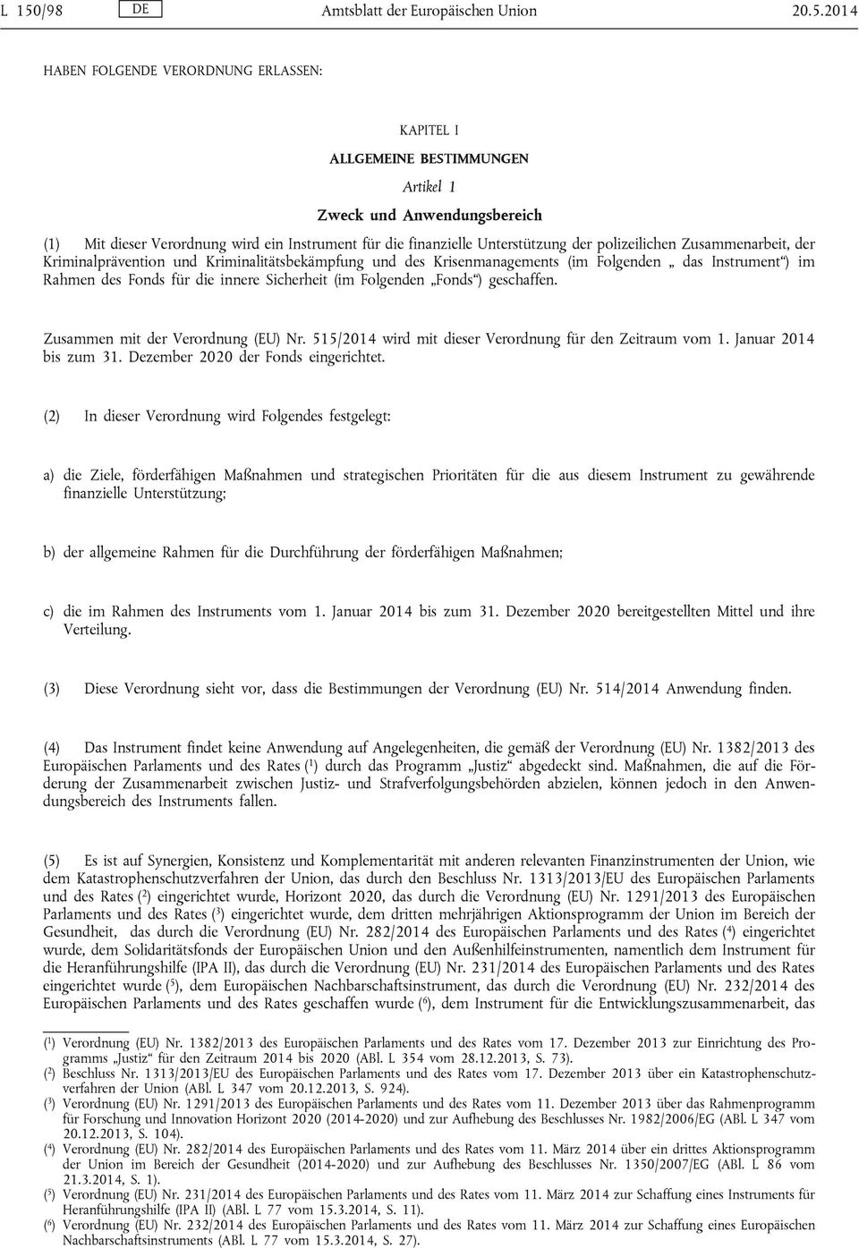 des Fonds für die innere Sicherheit (im Folgenden Fonds ) geschaffen. Zusammen mit der Verordnung (EU) Nr. 515/2014 wird mit dieser Verordnung für den Zeitraum vom 1. Januar 2014 bis zum 31.